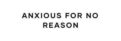 Anxious For No Reason